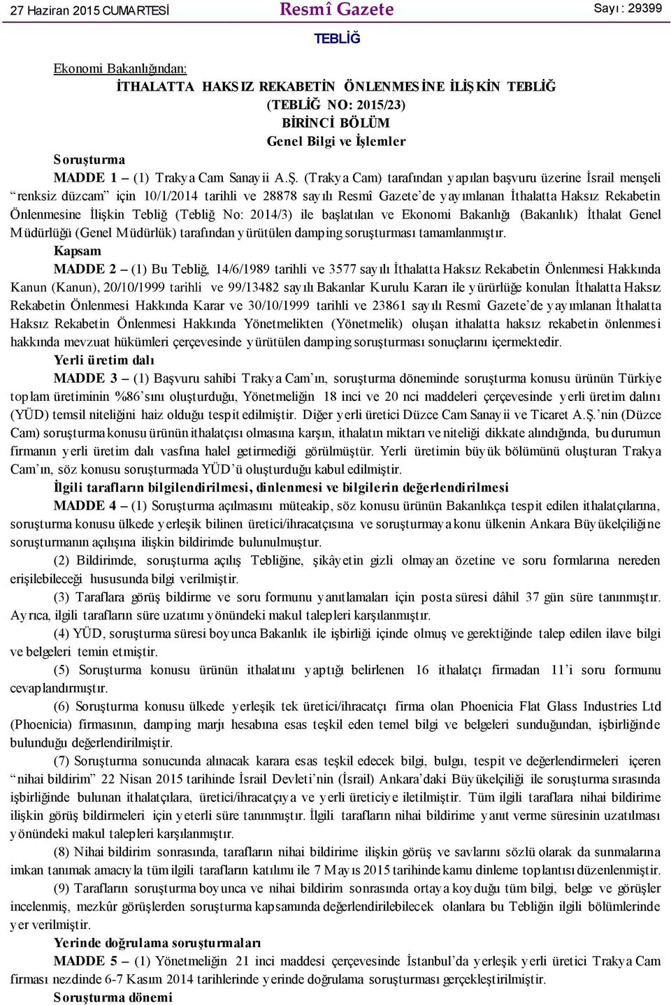 (Trakya Cam) tarafından yapılan başvuru üzerine İsrail menşeli renksiz düzcam için 10/1/2014 tarihli ve 28878 sayılı Resmî Gazete de yayımlanan İthalatta Haksız Rekabetin Önlenmesine İlişkin Tebliğ