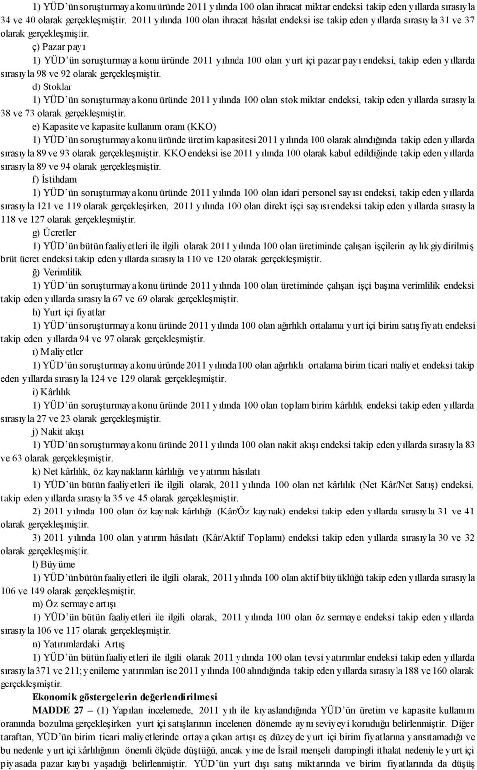 ç) Pazar payı 1) YÜD ün soruşturmaya konu üründe 2011 yılında 100 olan yurt içi pazar payı endeksi, takip eden yıllarda sırasıyla 98 ve 92 olarak gerçekleşmiştir.