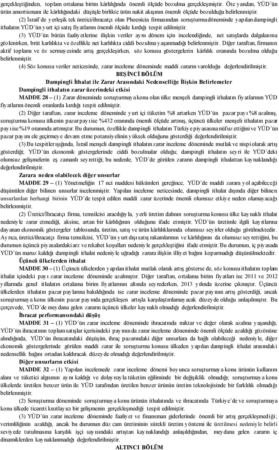 döneminde yapılan dampingli ithalatın YÜD ün yurt içi satış fiyatlarını önemli ölçüde kırdığı tespit edilmiştir.