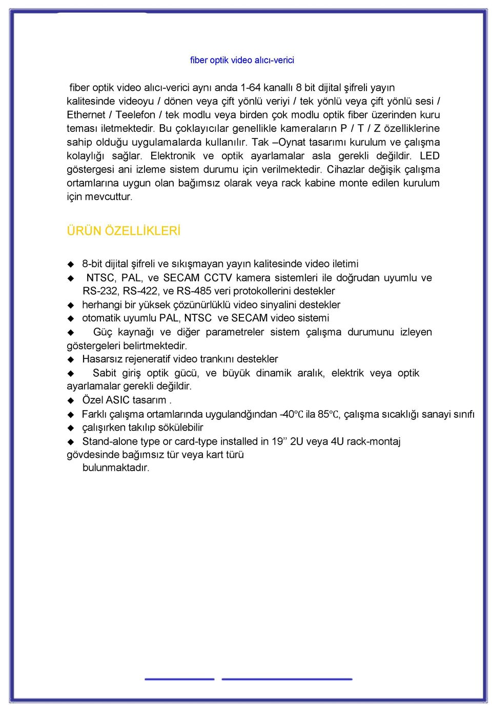 Bu çoklayıcılar genellikle kameraların P / T / Z özelliklerine sahip olduğu uygulamalarda kullanılır. Tak Oynat tasarımı kurulum ve çalışma kolaylığı sağlar.