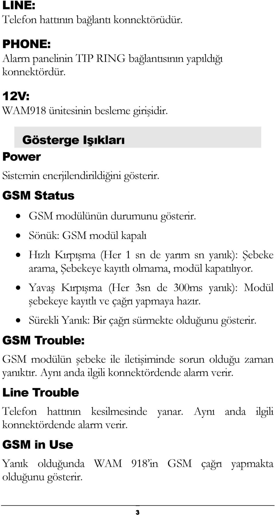 Sönük: GSM modül kapalı Hızlı Kırpışma (Her 1 sn de yarım sn yanık): Şebeke arama, Şebekeye kayıtlı olmama, modül kapatılıyor.