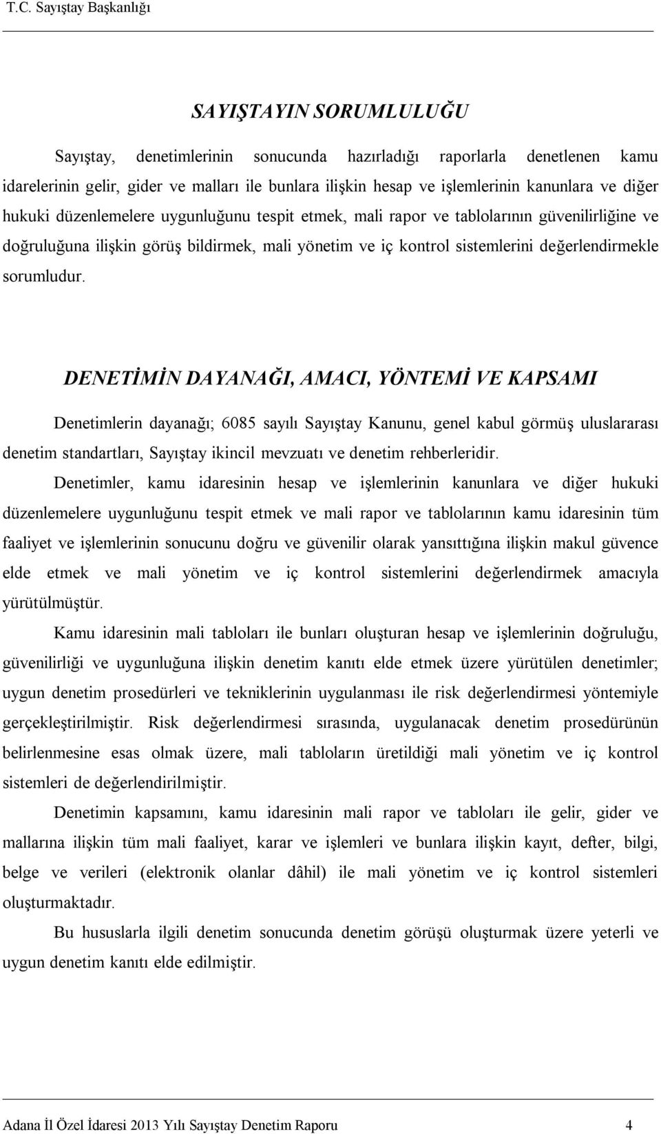 DENETİMİN DAYANAĞI, AMACI, YÖNTEMİ VE KAPSAMI Denetimlerin dayanağı; 6085 sayılı Sayıştay Kanunu, genel kabul görmüş uluslararası denetim standartları, Sayıştay ikincil mevzuatı ve denetim