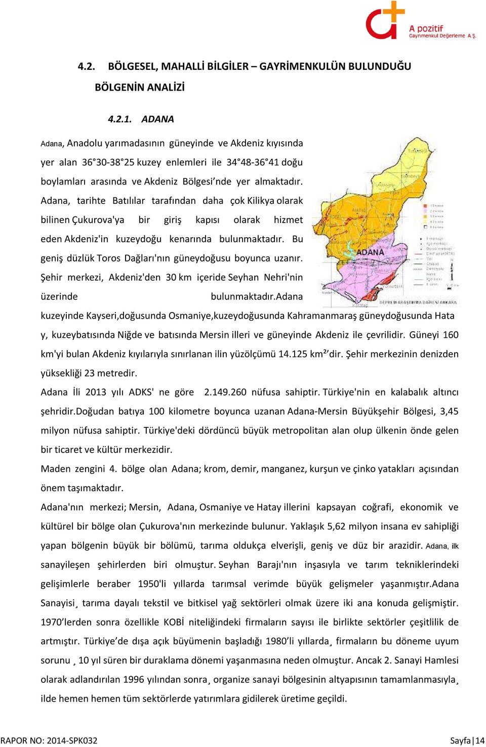 Adana, tarihte Batılılar tarafından daha çok Kilikya olarak bilinen Çukurova'ya bir giriş kapısı olarak hizmet eden Akdeniz'in kuzeydoğu kenarında bulunmaktadır.