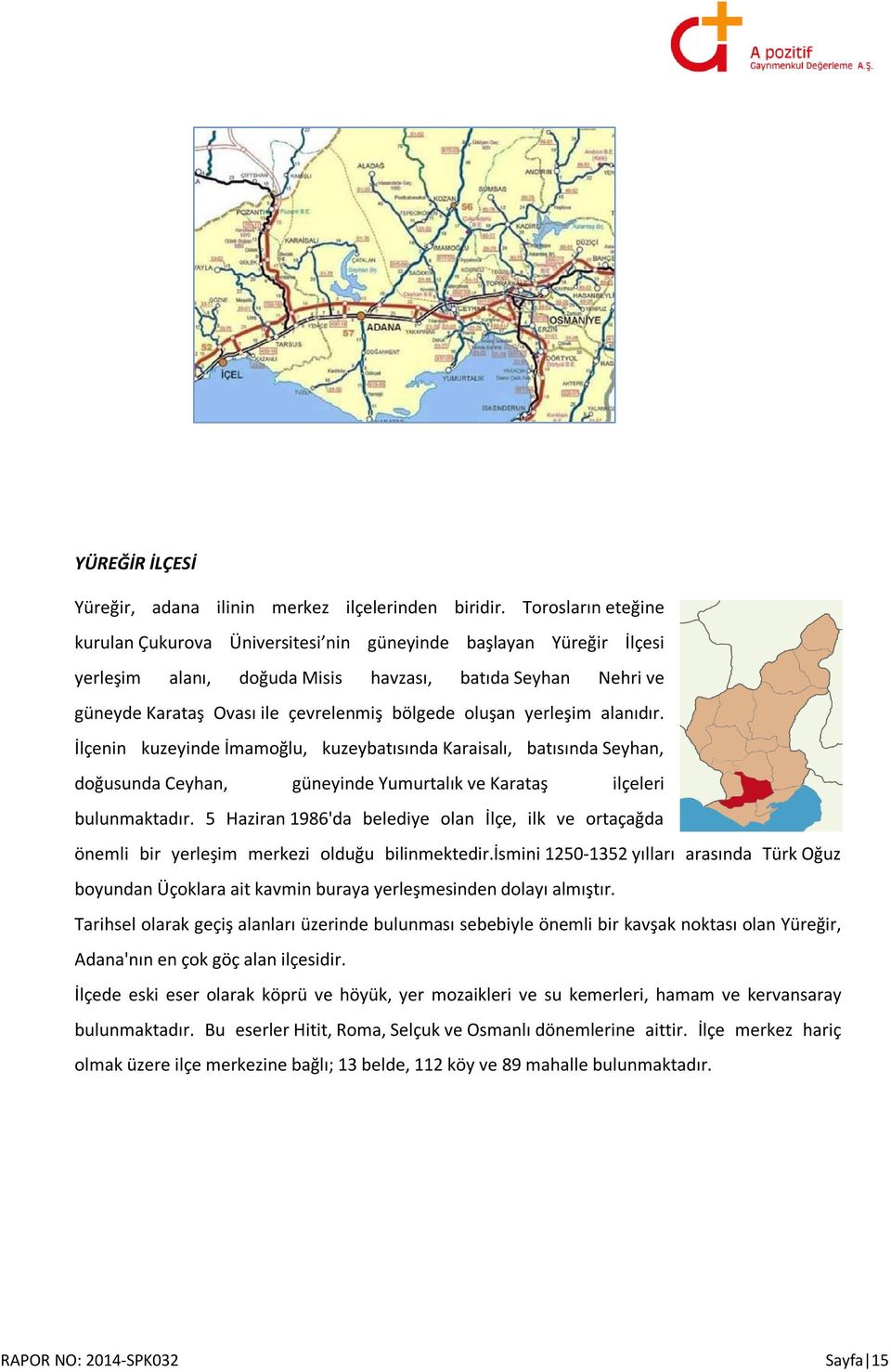 oluşan yerleşim alanıdır. İlçenin kuzeyinde İmamoğlu, kuzeybatısında Karaisalı, batısında Seyhan, doğusunda Ceyhan, güneyinde Yumurtalık ve Karataş ilçeleri bulunmaktadır.