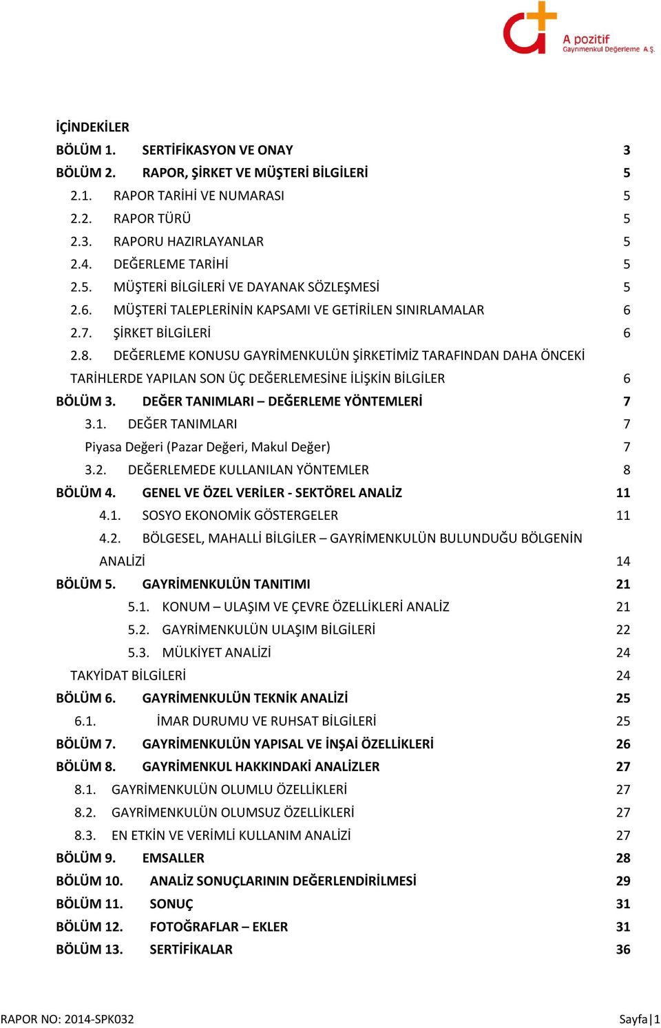 DEĞERLEME KONUSU GAYRİMENKULÜN ŞİRKETİMİZ TARAFINDAN DAHA ÖNCEKİ TARİHLERDE YAPILAN SON ÜÇ DEĞERLEMESİNE İLİŞKİN BİLGİLER 6 BÖLÜM 3. DEĞER TANIMLARI DEĞERLEME YÖNTEMLERİ 7 3.1.