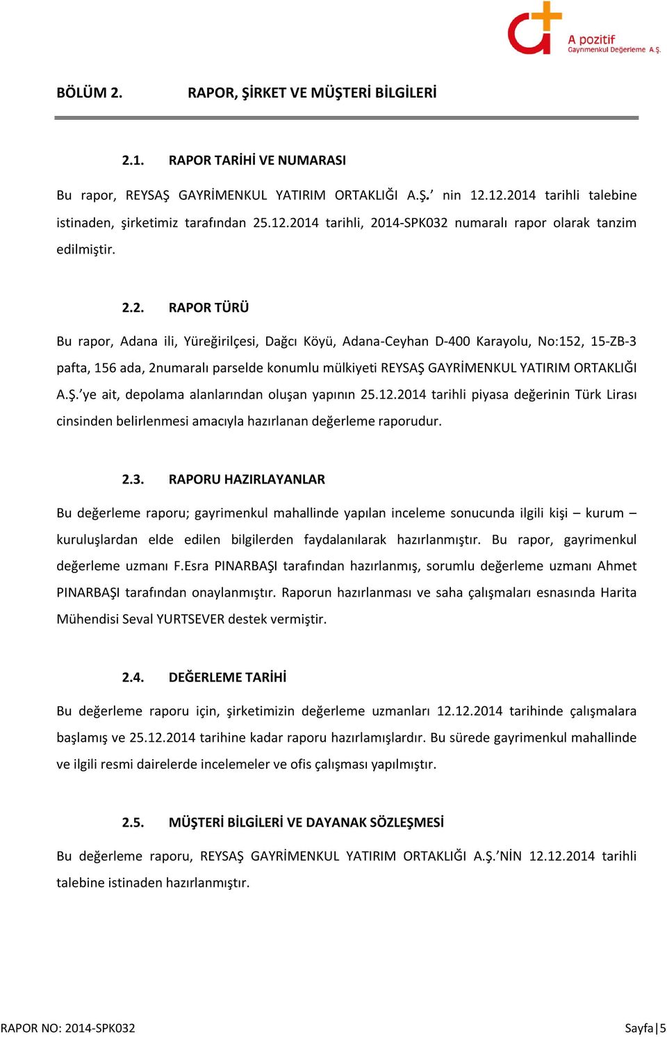 Ş. ye ait, depolama alanlarından oluşan yapının 25.12.2014 tarihli piyasa değerinin Türk Lirası cinsinden belirlenmesi amacıyla hazırlanan değerleme raporudur. 2.3.