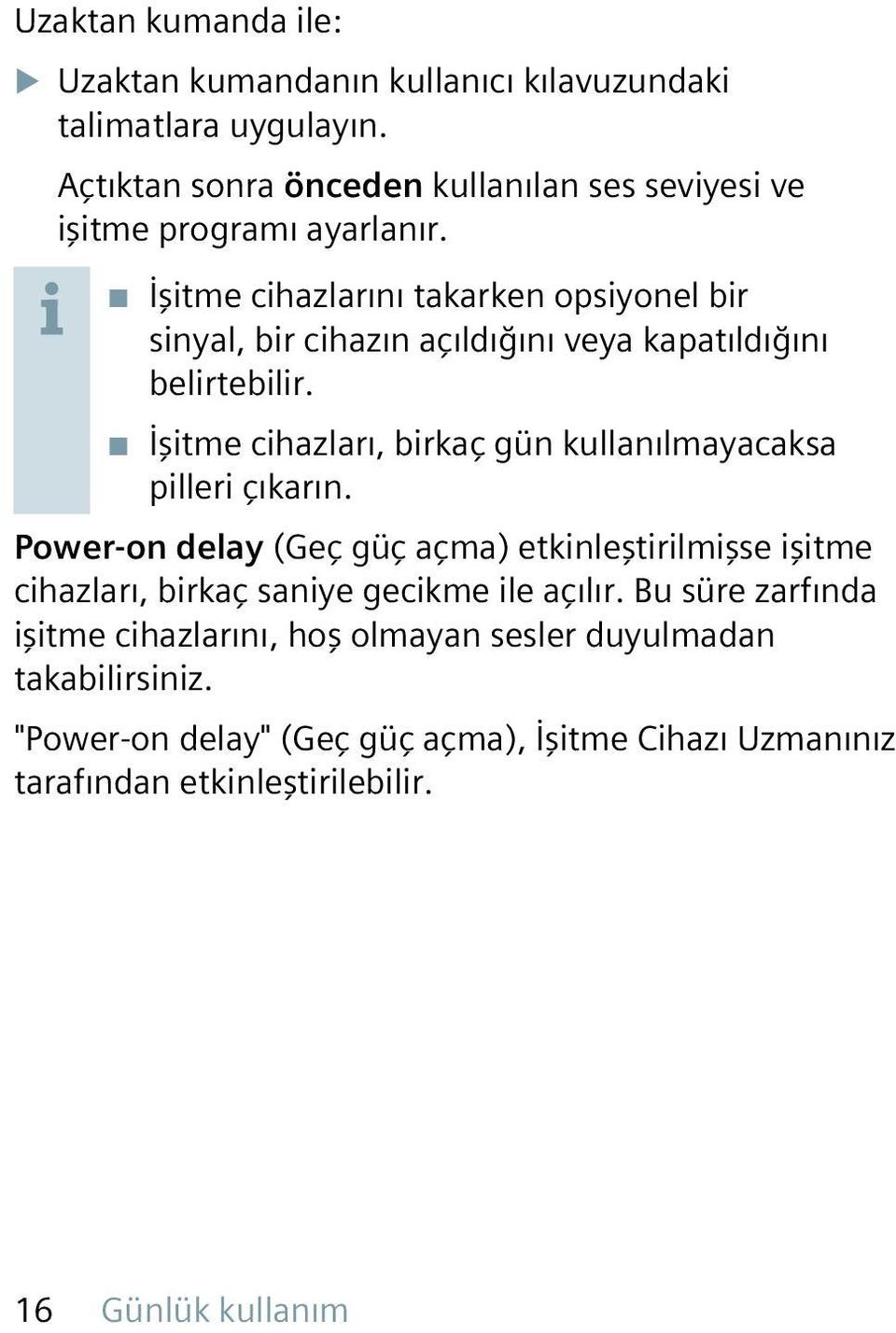 İşitme cihazlarını takarken opsiyonel bir sinyal, bir cihazın açıldığını veya kapatıldığını belirtebilir.