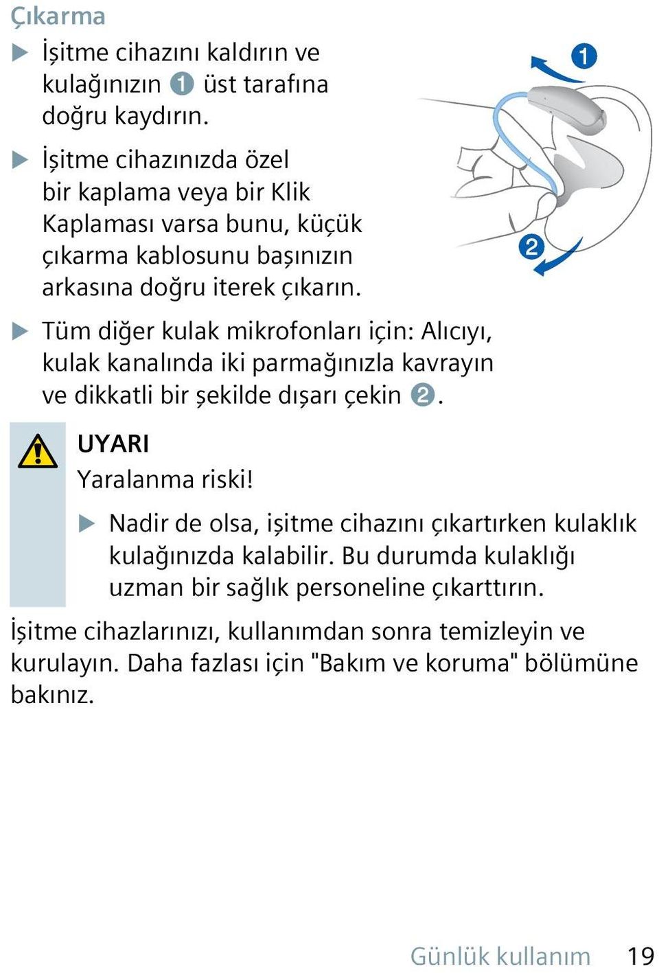 u Tüm diğer kulak mikrofonları için: Alıcıyı, kulak kanalında iki parmağınızla kavrayın ve dikkatli bir şekilde dışarı çekin ➋. UYARI Yaralanma riski!