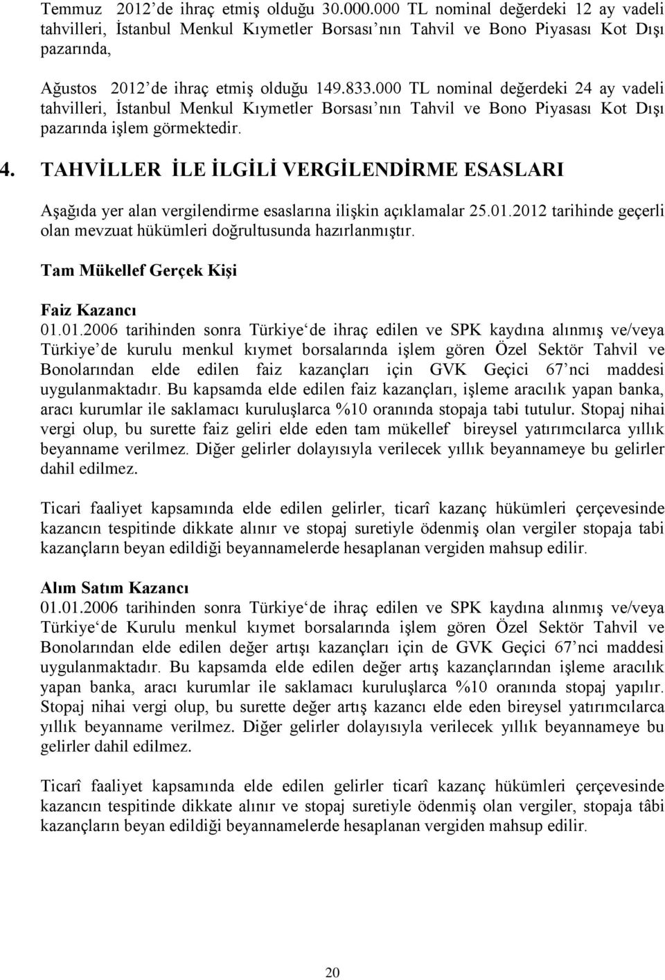 000 TL nominal değerdeki 24 ay vadeli tahvilleri, İstanbul Menkul Kıymetler Borsası nın Tahvil ve Bono Piyasası Kot Dışı pazarında işlem görmektedir. 4.
