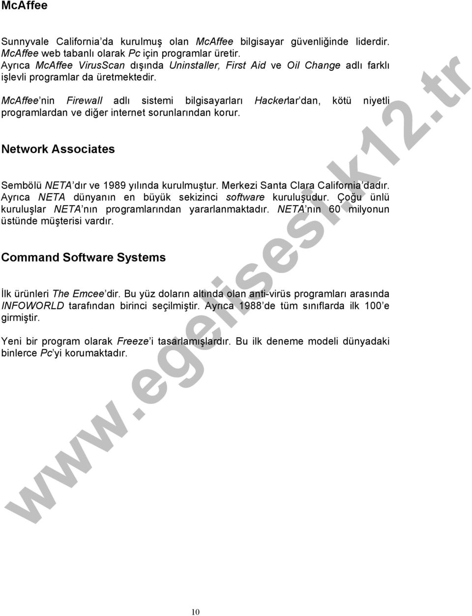 McAffee nin Firewall adlı sistemi bilgisayarları Hackerlar dan, kötü niyetli programlardan ve diğer internet sorunlarından korur. Network Associates Sembölü NETA dır ve 1989 yılında kurulmuştur.