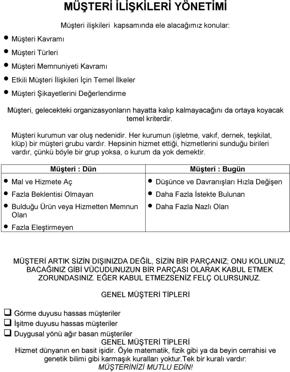 Her kurumun (iģletme, vakıf, dernek, teģkilat, klüp) bir müģteri grubu vardır. Hepsinin hizmet ettiği, hizmetlerini sunduğu birileri vardır, çünkü böyle bir grup yoksa, o kurum da yok demektir.