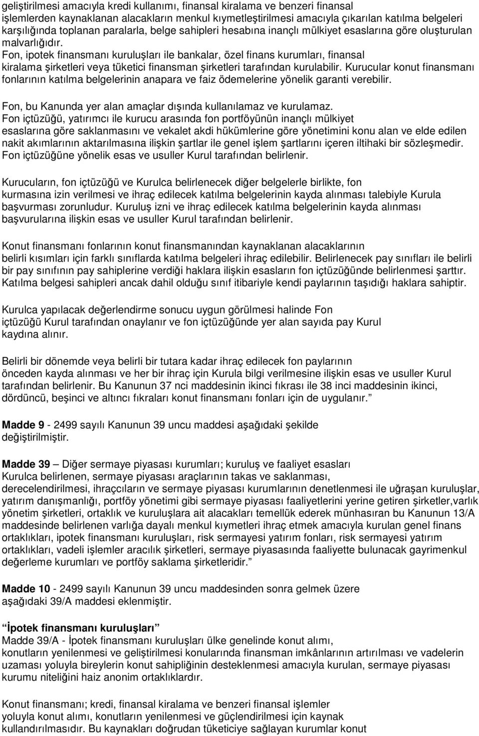 Fon, ipotek finansmanı kuruluşları ile bankalar, özel finans kurumları, finansal kiralama şirketleri veya tüketici finansman şirketleri tarafından kurulabilir.