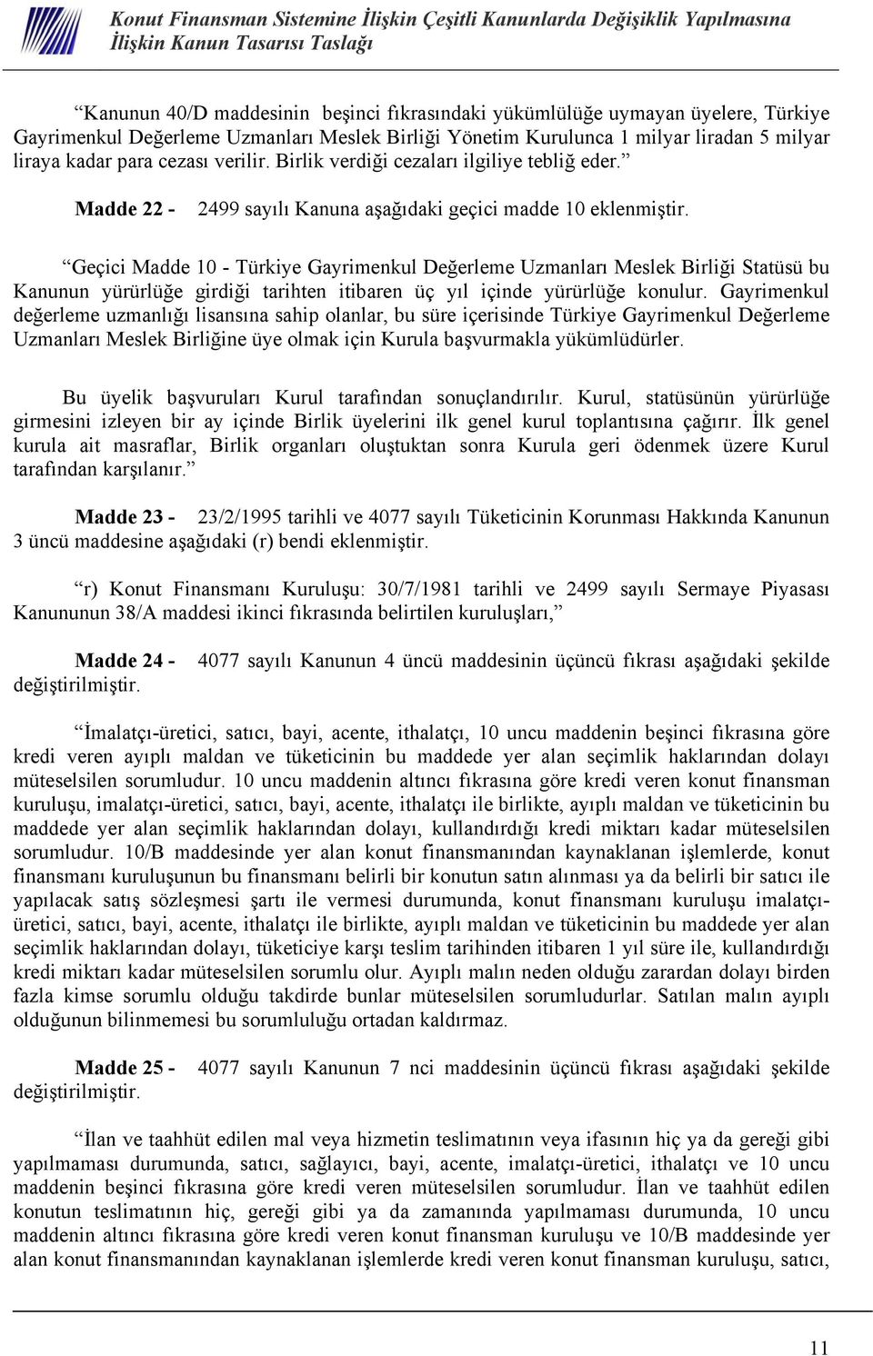 Geçici Madde 10 - Türkiye Gayrimenkul Değerleme Uzmanları Meslek Birliği Statüsü bu Kanunun yürürlüğe girdiği tarihten itibaren üç yıl içinde yürürlüğe konulur.