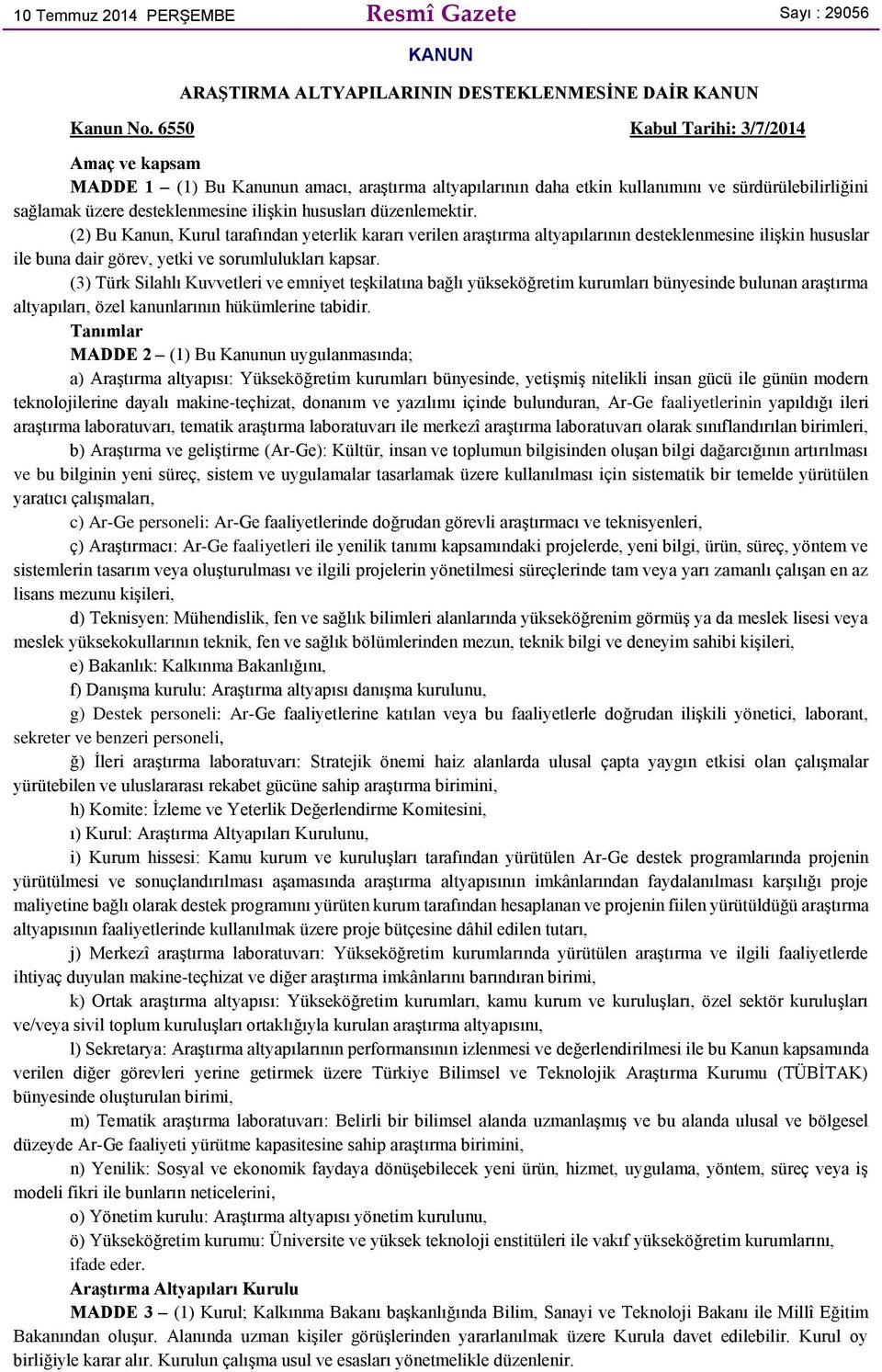 düzenlemektir. (2) Bu Kanun, Kurul tarafından yeterlik kararı verilen araştırma altyapılarının desteklenmesine ilişkin hususlar ile buna dair görev, yetki ve sorumlulukları kapsar.