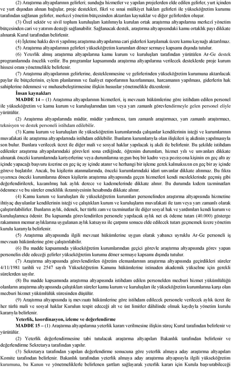 (3) Özel sektör ve sivil toplum kuruluşları katılımıyla kurulan ortak araştırma altyapılarına merkezî yönetim bütçesinden cari ve yatırım desteği sağlanabilir.