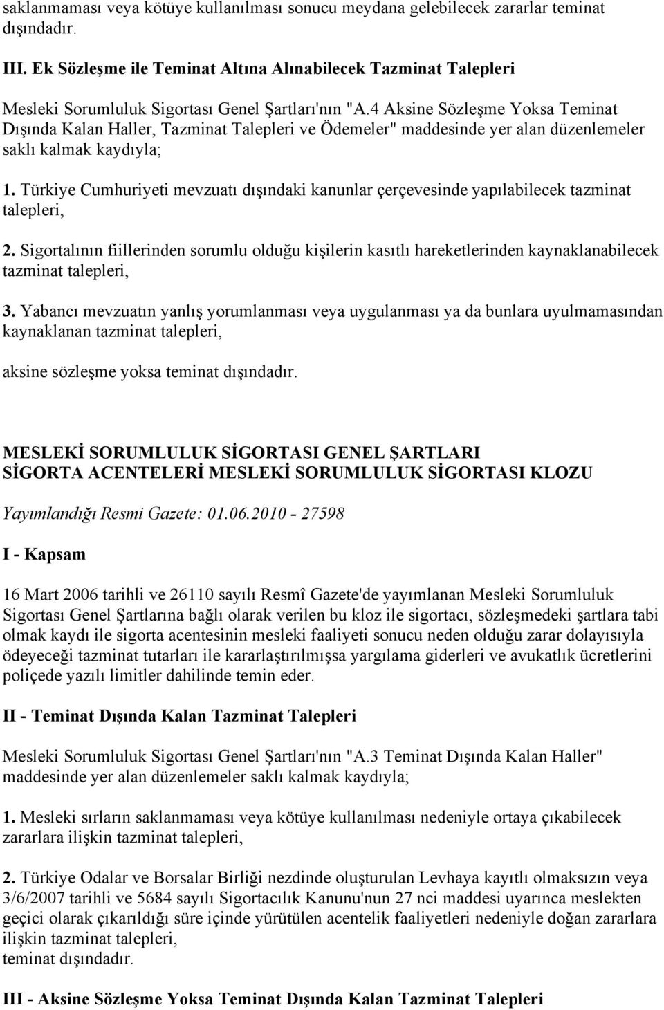 4 Aksine Sözleşme Yoksa Teminat Dışında Kalan Haller, Tazminat Talepleri ve Ödemeler" maddesinde yer alan düzenlemeler saklı kalmak kaydıyla; 1.