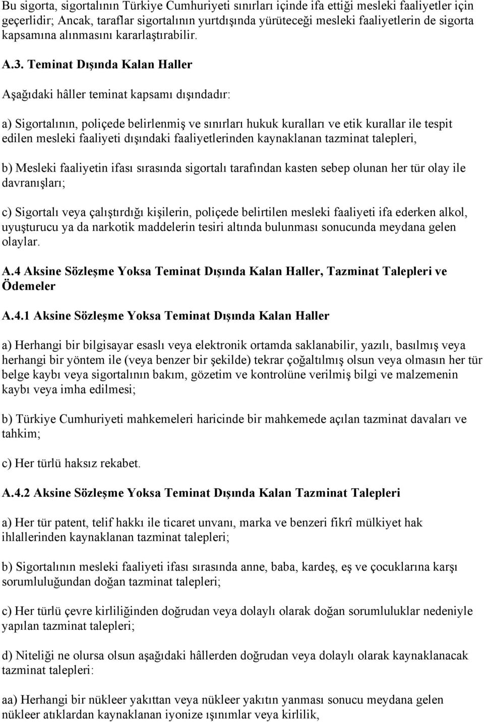 Teminat Dışında Kalan Haller Aşağıdaki hâller teminat kapsamı dışındadır: a) Sigortalının, poliçede belirlenmiş ve sınırları hukuk kuralları ve etik kurallar ile tespit edilen mesleki faaliyeti