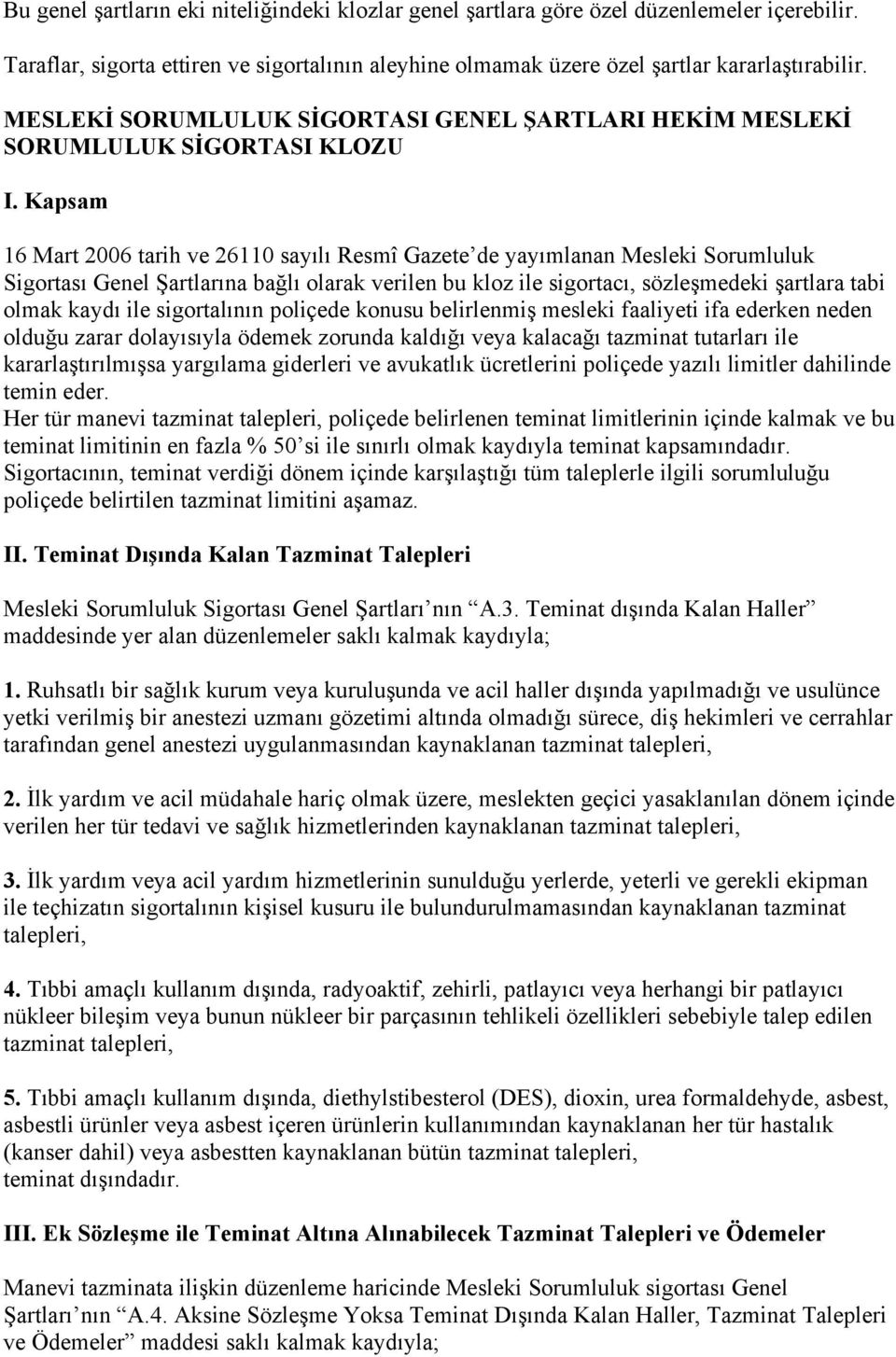 Kapsam 16 Mart 2006 tarih ve 26110 sayılı Resmî Gazete de yayımlanan Mesleki Sorumluluk Sigortası Genel Şartlarına bağlı olarak verilen bu kloz ile sigortacı, sözleşmedeki şartlara tabi olmak kaydı