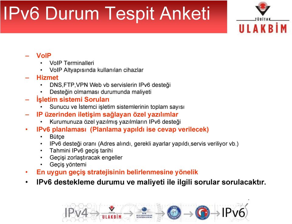 yazılmların IPv6 desteği IPv6 planlaması (Planlama yapıldı ise cevap verilecek) Bütçe IPv6 desteği oranı (Adres alındı, gerekli ayarlar yapıldı,servis veriliyor vb.