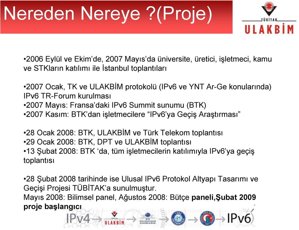 Ar-Ge konularında) IPv6 TR-Forum kurulması 2007 Mayıs: Fransa daki IPv6 Summit sunumu (BTK) 2007 Kasım: BTK dan işletmecilere IPv6 ya Geçiş Araştırması 28 Ocak 2008: BTK,