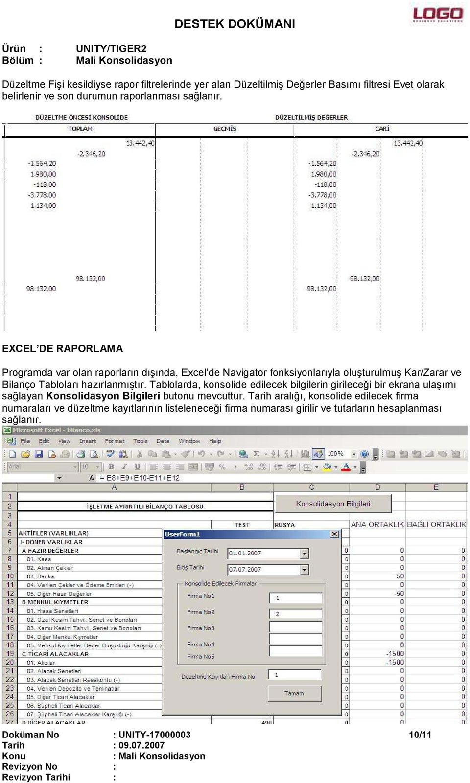 EXCEL DE RAPORLAMA Programda var olan raporların dışında, Excel de Navigator fonksiyonlarıyla oluşturulmuş Kar/Zarar ve Bilanço Tabloları hazırlanmıştır.