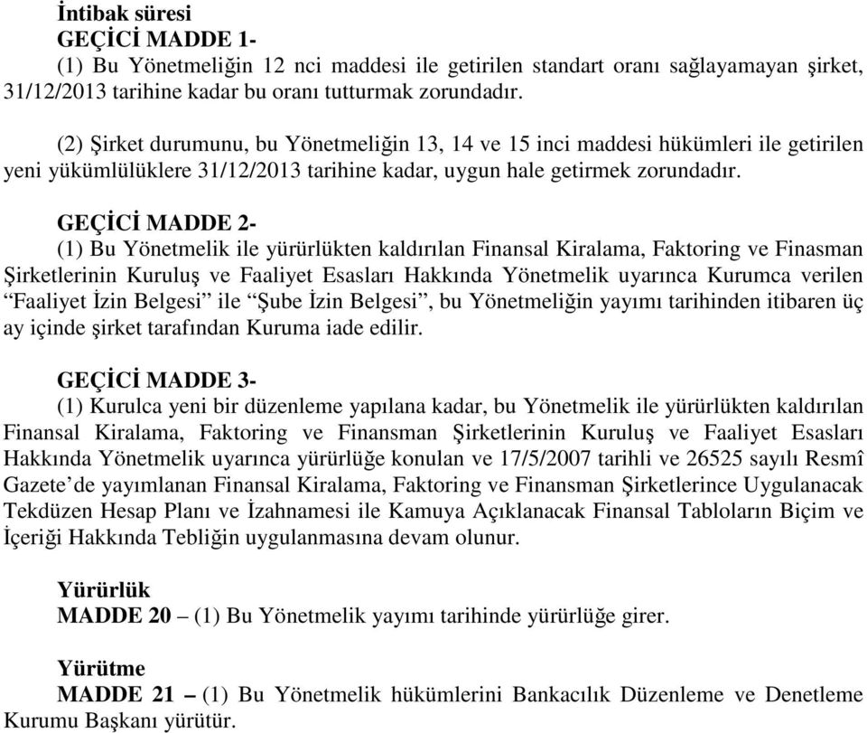 GEÇİCİ MADDE 2- (1) Bu Yönetmelik ile yürürlükten kaldırılan Finansal Kiralama, Faktoring ve Finasman Şirketlerinin Kuruluş ve Faaliyet Esasları Hakkında Yönetmelik uyarınca Kurumca verilen Faaliyet