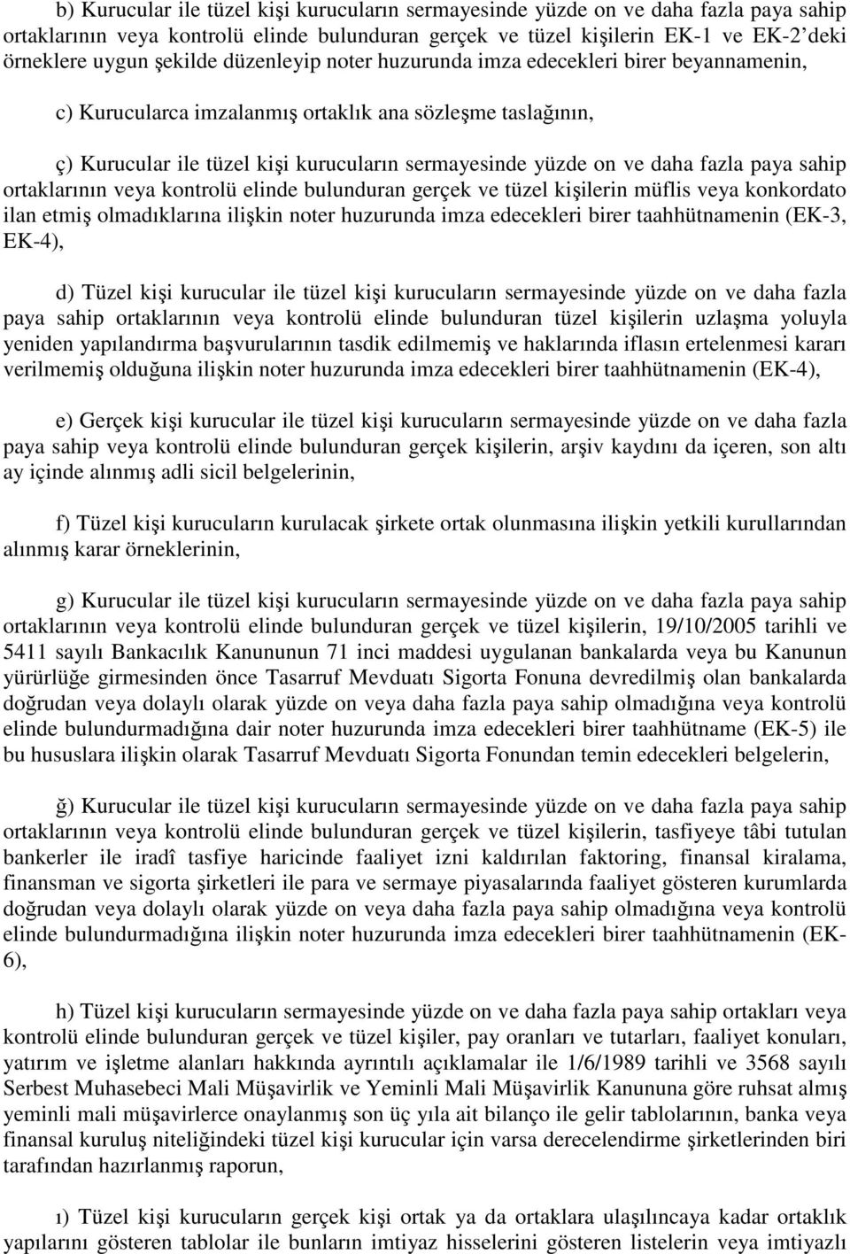 paya sahip ortaklarının veya kontrolü elinde bulunduran gerçek ve tüzel kişilerin müflis veya konkordato ilan etmiş olmadıklarına ilişkin noter huzurunda imza edecekleri birer taahhütnamenin (EK-3,