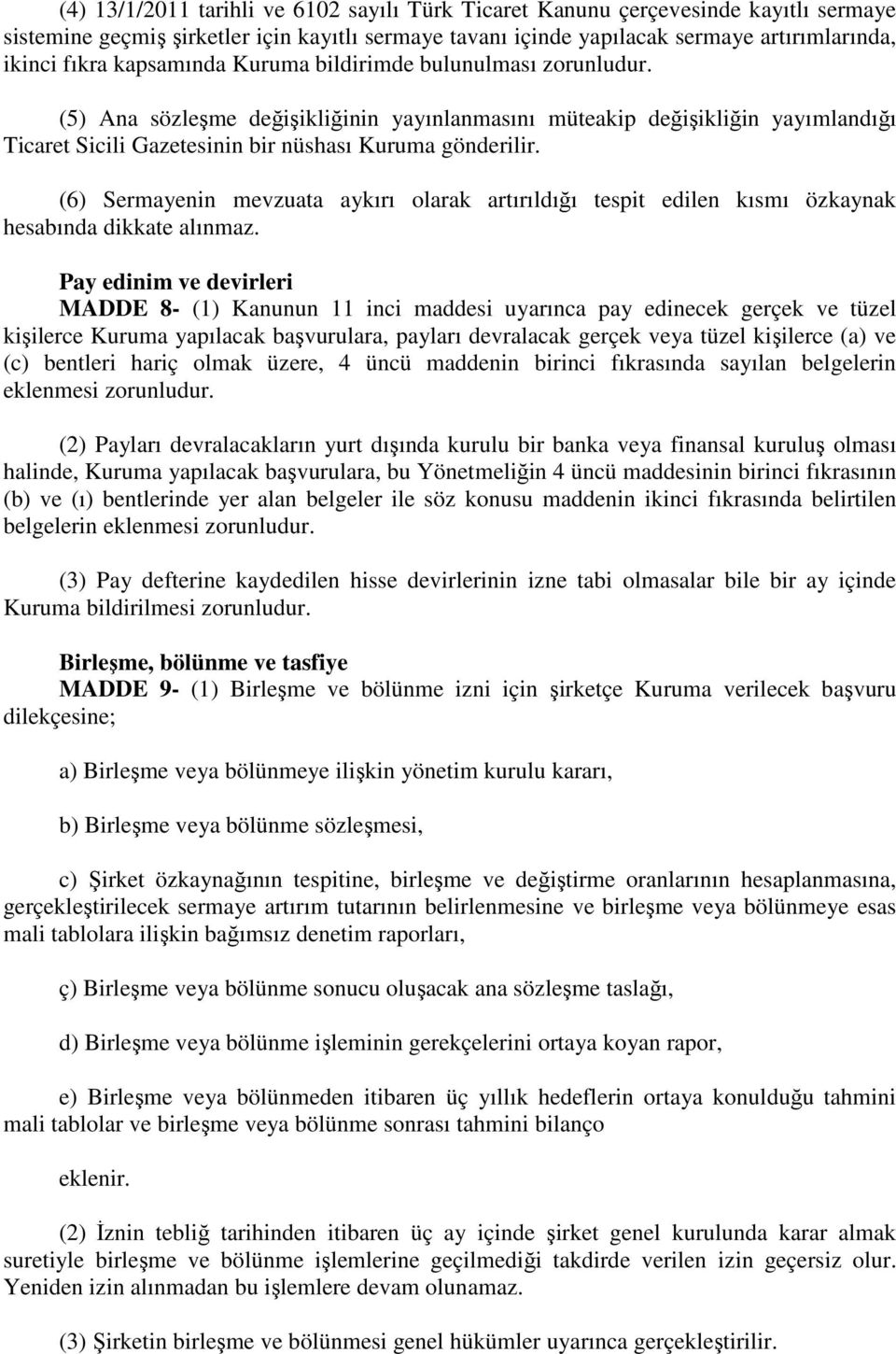 (6) Sermayenin mevzuata aykırı olarak artırıldığı tespit edilen kısmı özkaynak hesabında dikkate alınmaz.