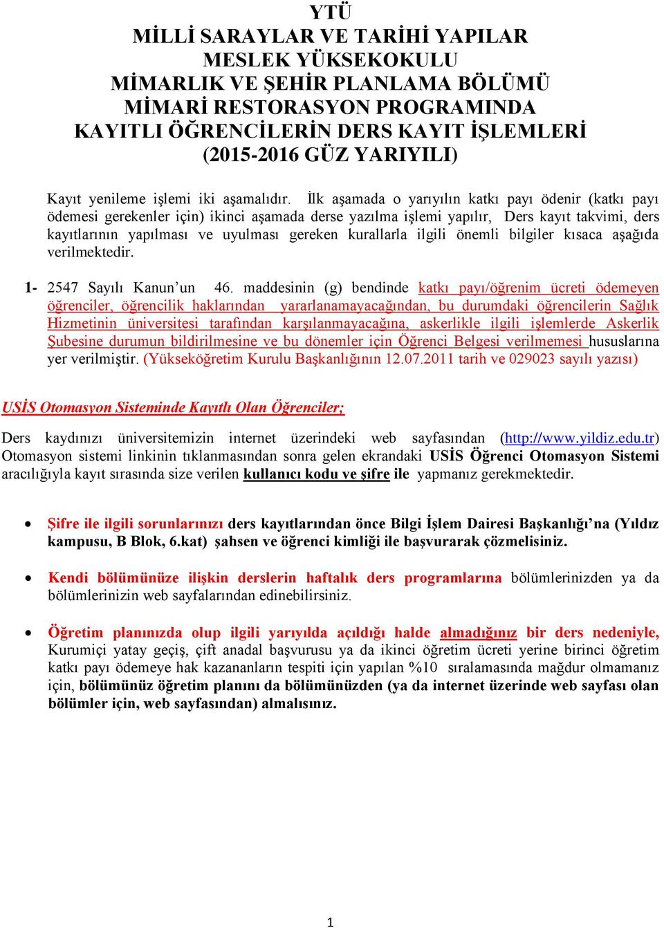 İlk aşamada o yarıyılın katkı payı ödenir (katkı payı ödemesi gerekenler için) ikinci aşamada derse yazılma işlemi yapılır, Ders kayıt takvimi, ders kayıtlarının yapılması ve uyulması gereken