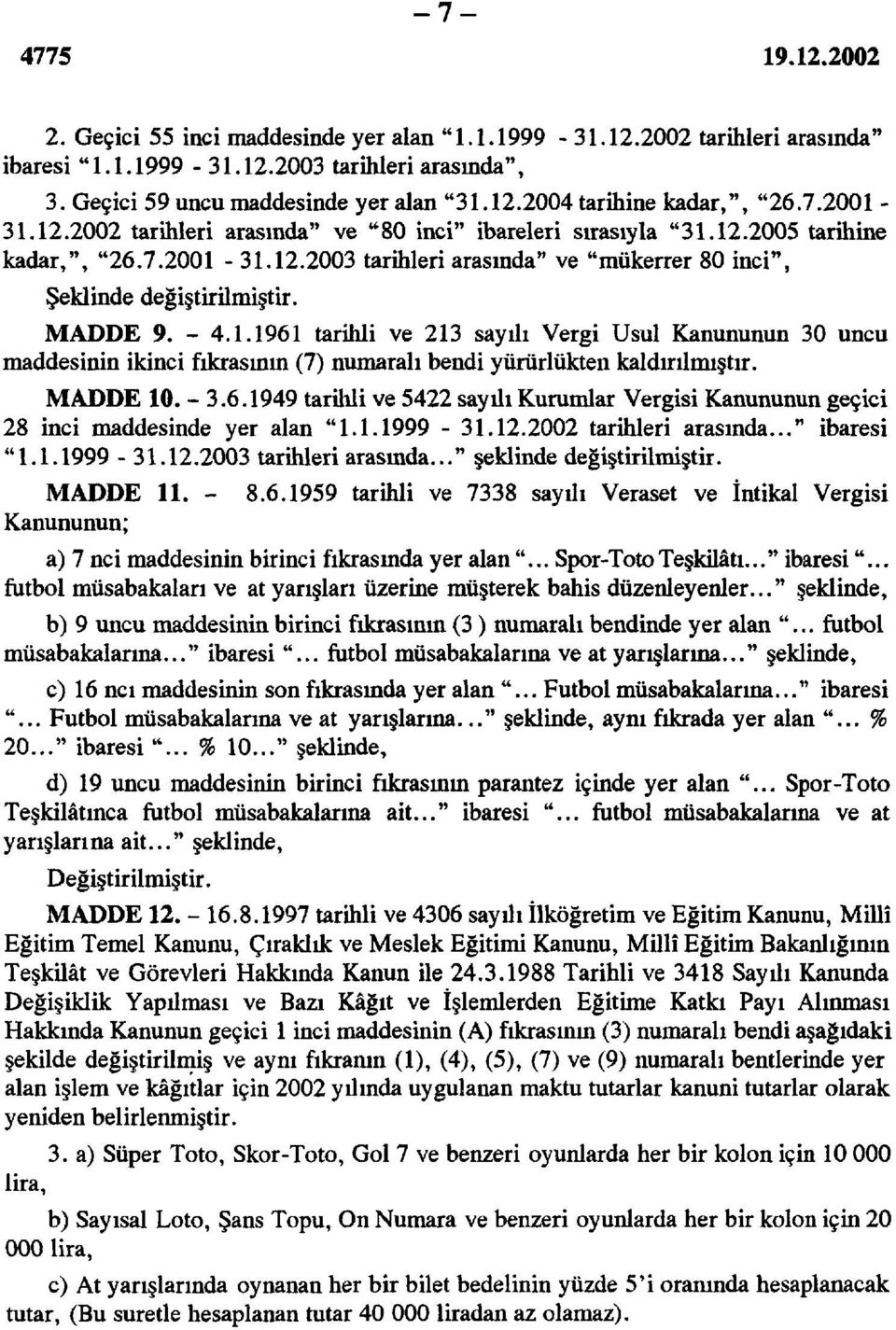 MADDE 9. - 4.1.1961 tarihli ve 213 sayılı Vergi Usul Kanununun 30 uncu maddesinin ikinci fıkrasının (7) numaralı bendi yürürlükten kaldırılmıştır. MADDE 10. - 3.6.1949 tarihli ve 5422 sayılı Kurumlar Vergisi Kanununun geçici 28 inci maddesinde yer alan "1.