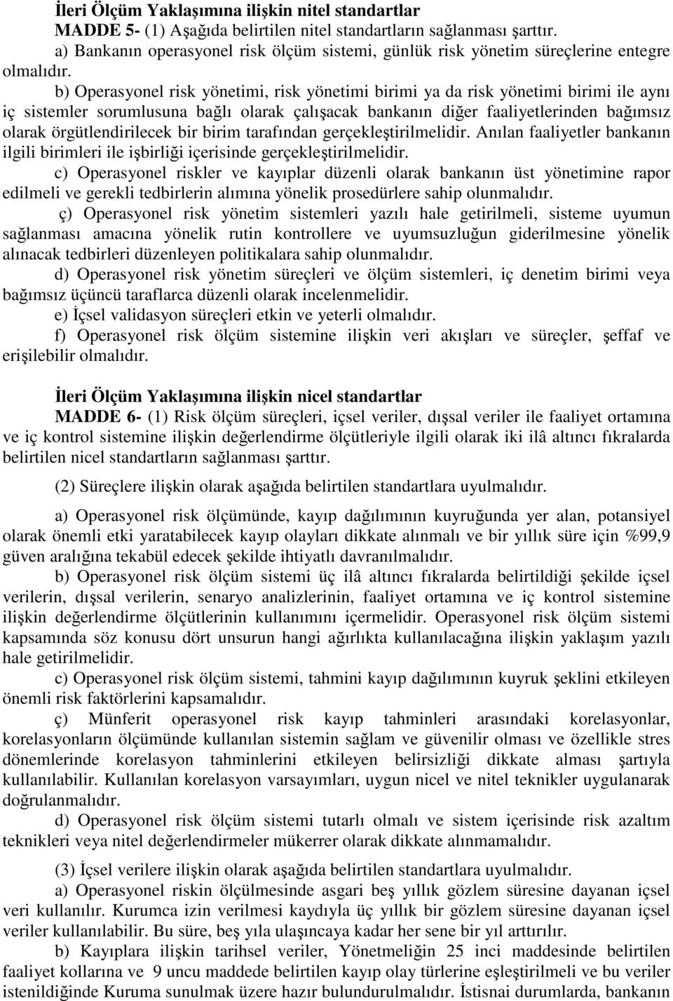 b) Operasyonel risk yönetimi, risk yönetimi birimi ya da risk yönetimi birimi ile aynı iç sistemler sorumlusuna bağlı olarak çalışacak bankanın diğer faaliyetlerinden bağımsız olarak