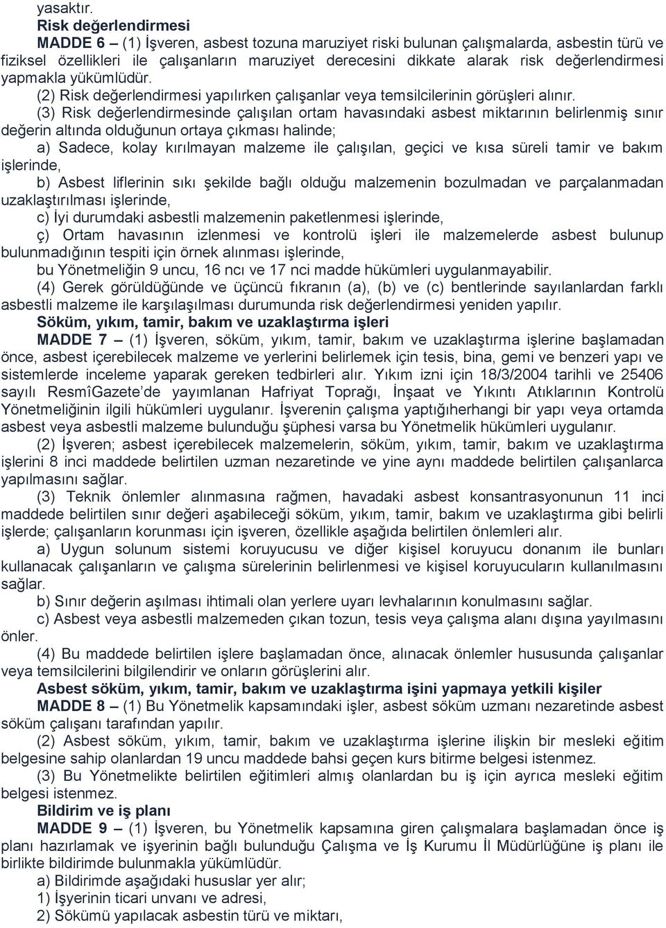 değerlendirmesi yapmakla yükümlüdür. (2) Risk değerlendirmesi yapılırken çalışanlar veya temsilcilerinin görüşleri alınır.