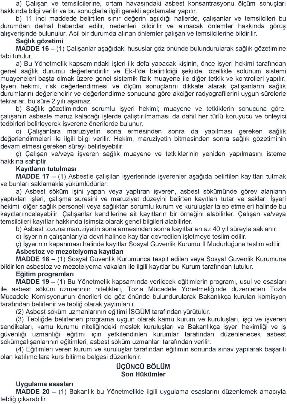 bulunulur. Acil bir durumda alınan önlemler çalışan ve temsilcilerine bildirilir. Sağlık gözetimi MADDE 16 (1) Çalışanlar aşağıdaki hususlar göz önünde bulundurularak sağlık gözetimine tabi tutulur.