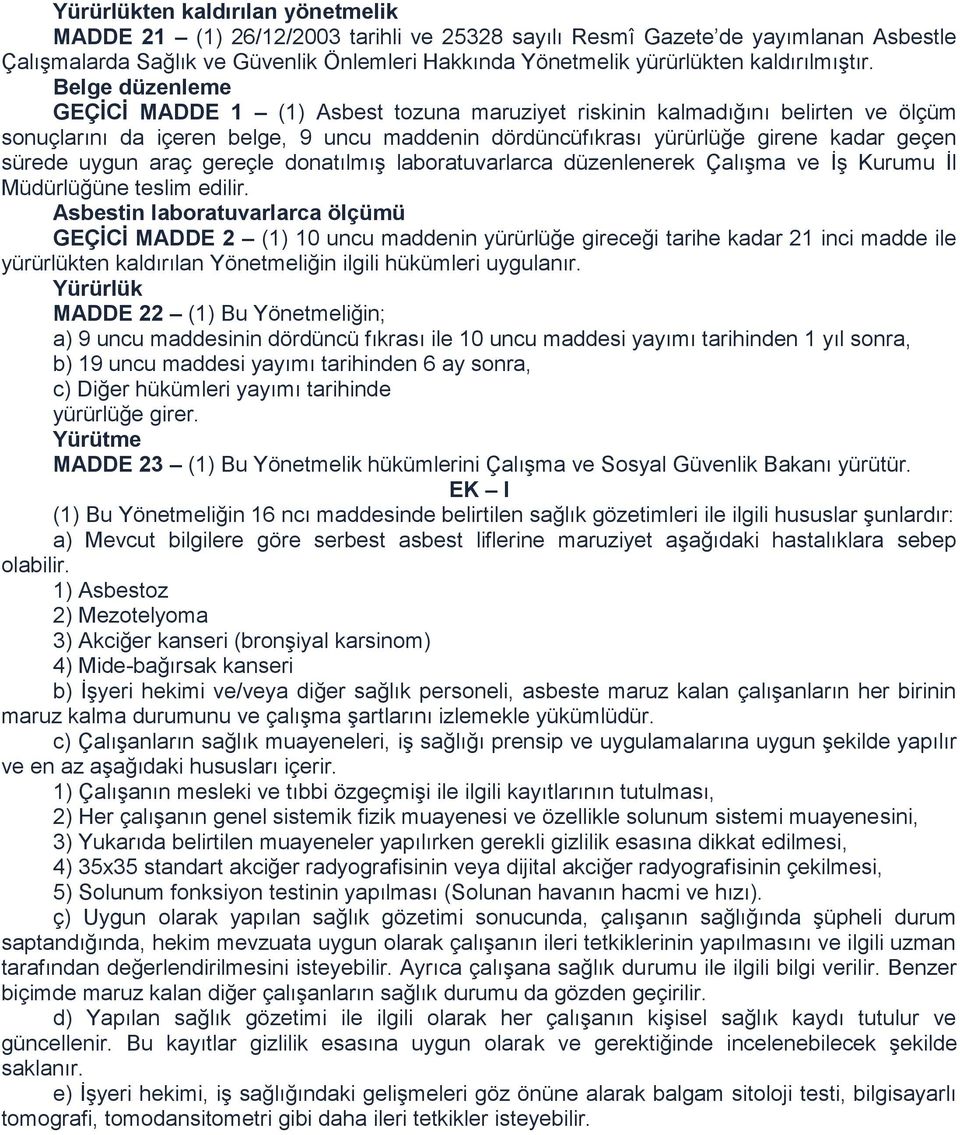 Belge düzenleme GEÇİCİ MADDE 1 (1) Asbest tozuna maruziyet riskinin kalmadığını belirten ve ölçüm sonuçlarını da içeren belge, 9 uncu maddenin dördüncüfıkrası yürürlüğe girene kadar geçen sürede