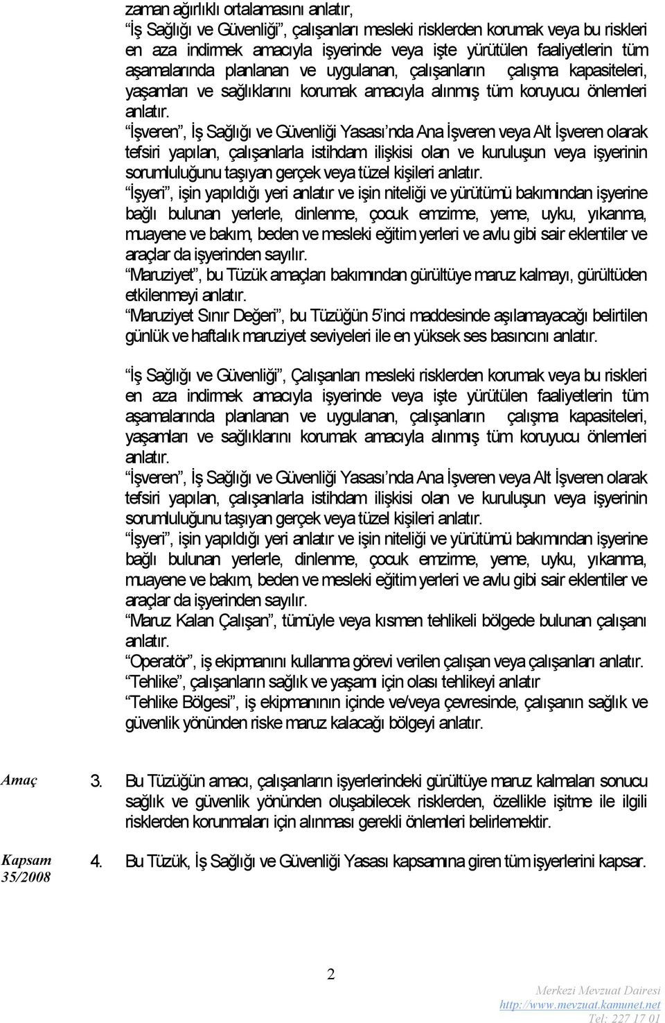 İşveren, İş Sağlığı ve Güvenliği Yasası nda Ana İşveren veya Alt İşveren olarak tefsiri yapılan, çalışanlarla istihdam ilişkisi olan ve kuruluşun veya işyerinin sorumluluğunu taşıyan gerçek veya