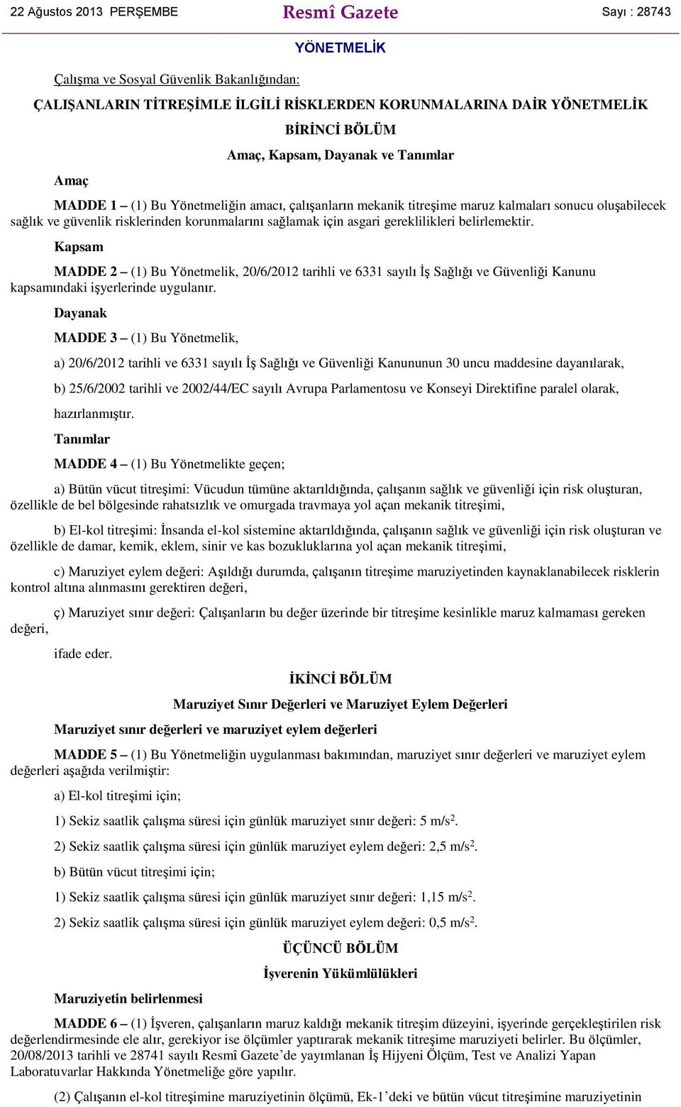 asgari gereklilikleri belirlemektir. Kapsam MADDE 2 (1) Bu Yönetmelik, 20/6/2012 tarihli ve 6331 sayılı İş Sağlığı ve Güvenliği Kanunu kapsamındaki işyerlerinde uygulanır.