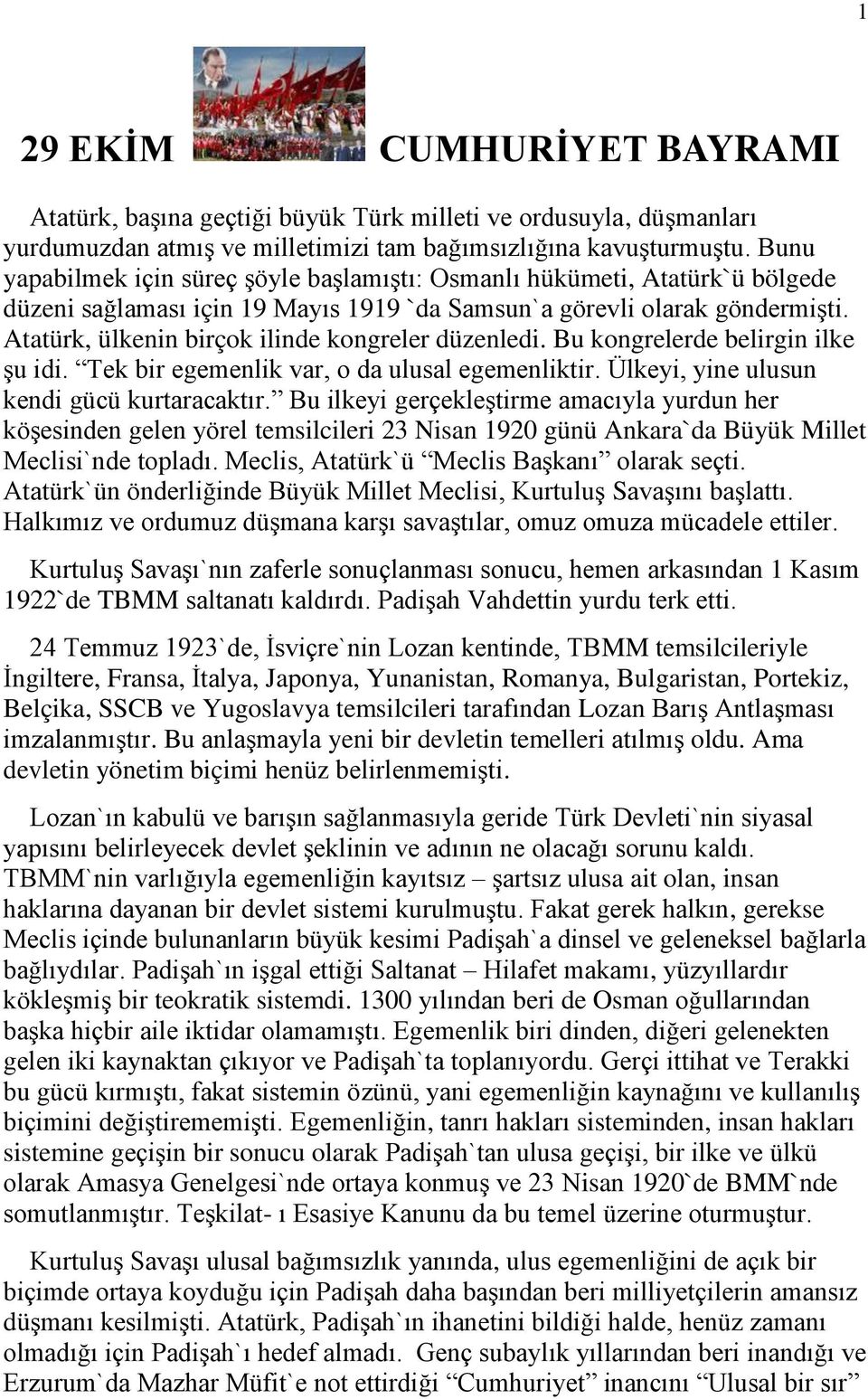 Atatürk, ülkenin birçok ilinde kongreler düzenledi. Bu kongrelerde belirgin ilke şu idi. Tek bir egemenlik var, o da ulusal egemenliktir. Ülkeyi, yine ulusun kendi gücü kurtaracaktır.