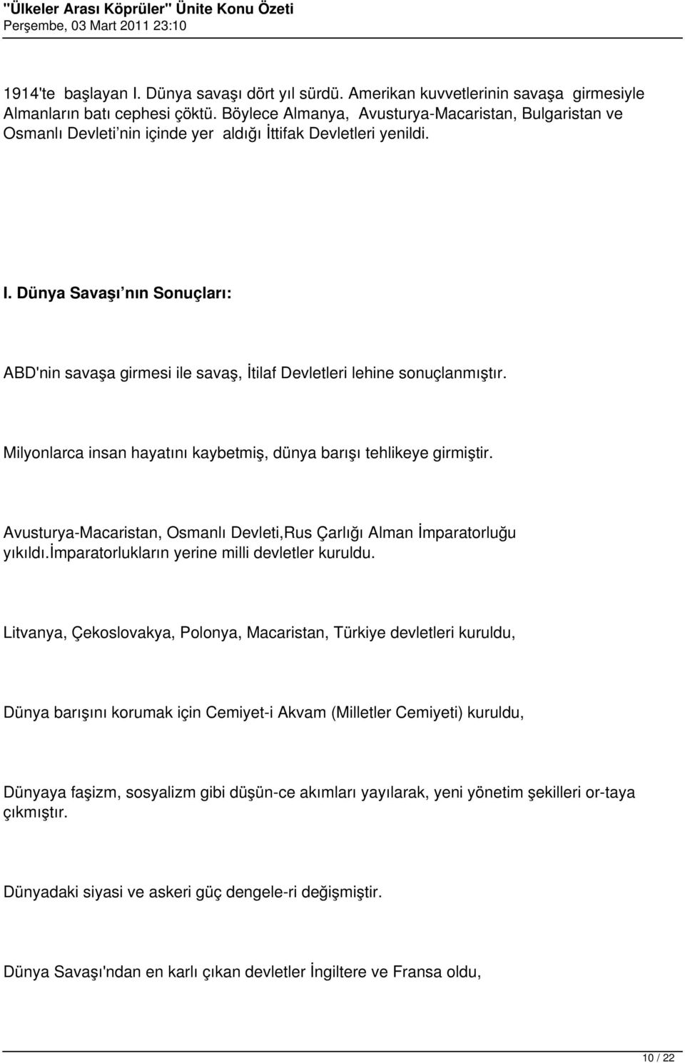 Dünya Savaşı nın Sonuçları: ABD'nin savaşa girmesi ile savaş, İtilaf Devletleri lehine sonuçlanmıştır. Milyonlarca insan hayatını kaybetmiş, dünya barışı tehlikeye girmiştir.