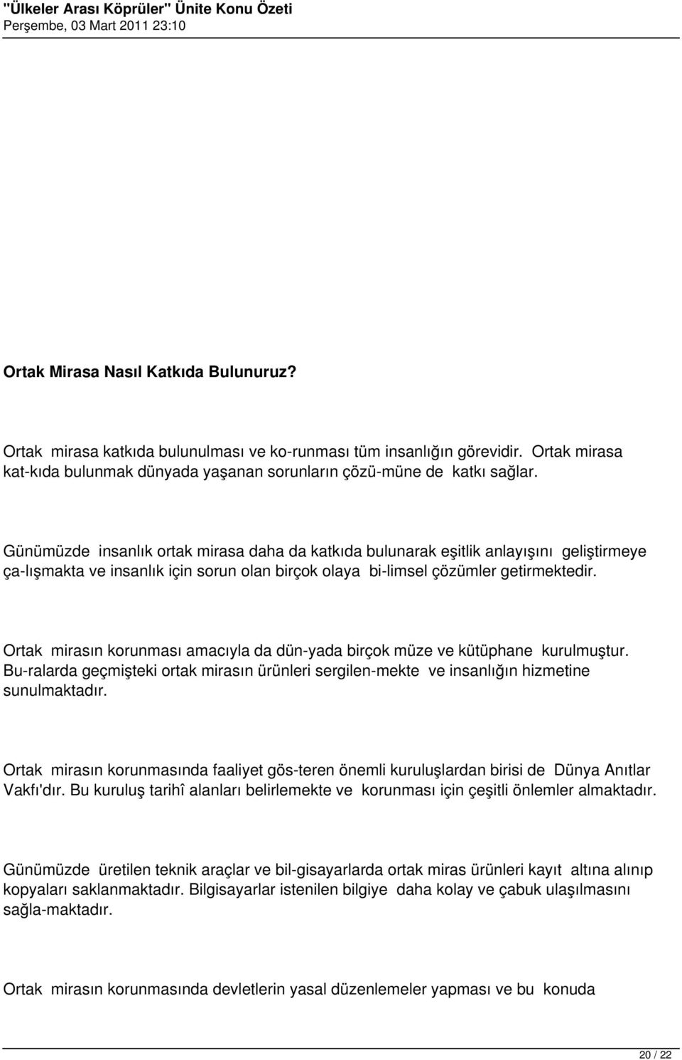 Ortak mirasın korunması amacıyla da dün yada birçok müze ve kütüphane kurulmuştur. Bu ralarda geçmişteki ortak mirasın ürünleri sergilen mekte ve insanlığın hizmetine sunulmaktadır.