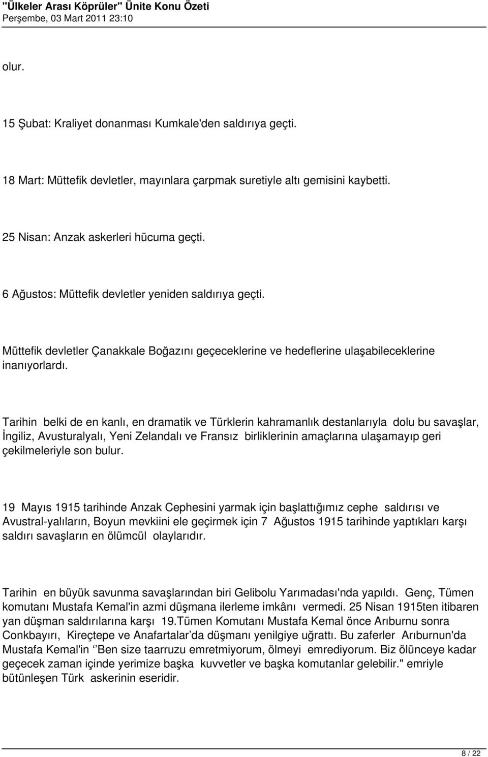 Tarihin belki de en kanlı, en dramatik ve Türklerin kahramanlık destanlarıyla dolu bu savaşlar, İngiliz, Avusturalyalı, Yeni Zelandalı ve Fransız birliklerinin amaçlarına ulaşamayıp geri