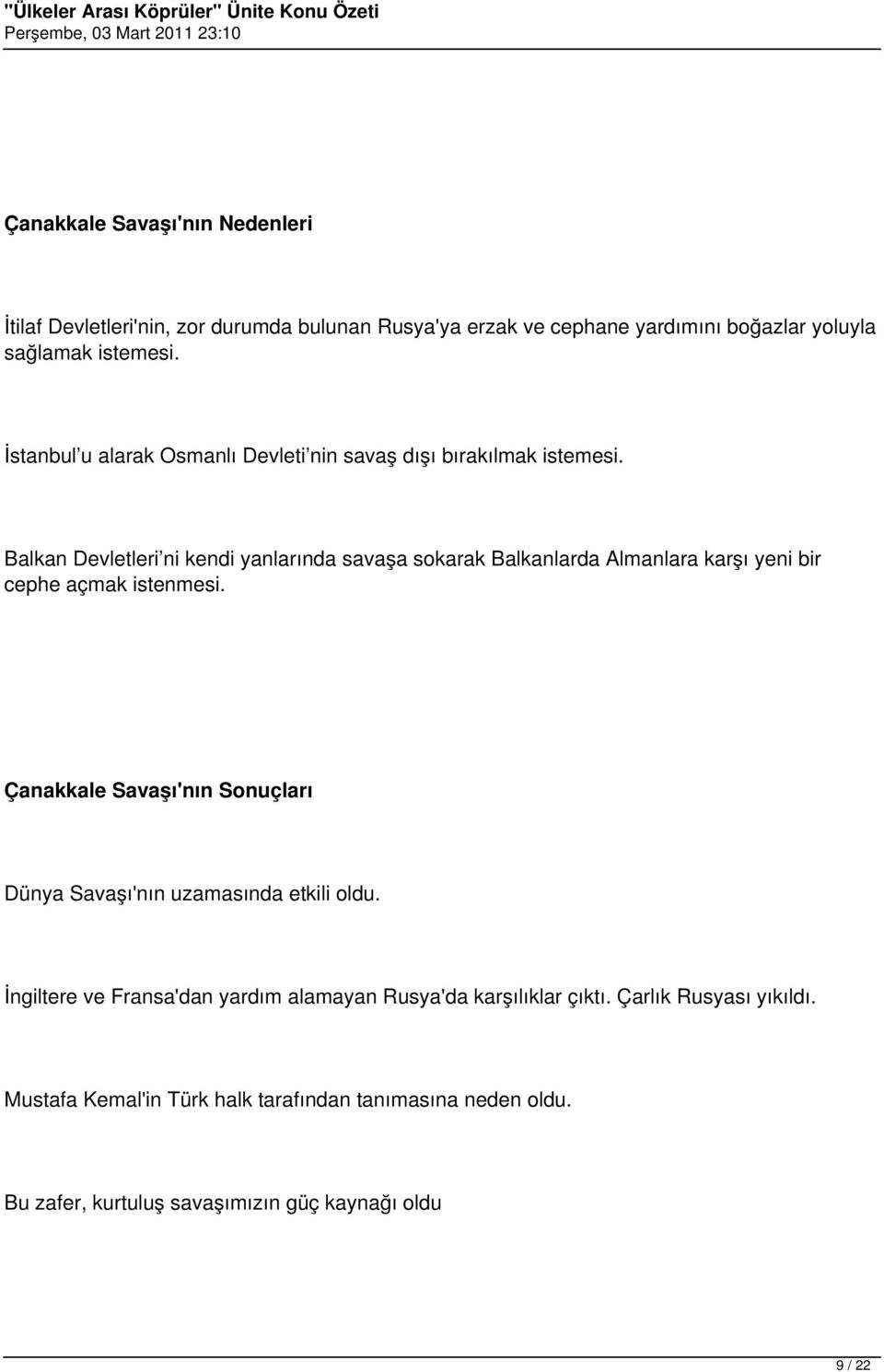 Balkan Devletleri ni kendi yanlarında savaşa sokarak Balkanlarda Almanlara karşı yeni bir cephe açmak istenmesi.