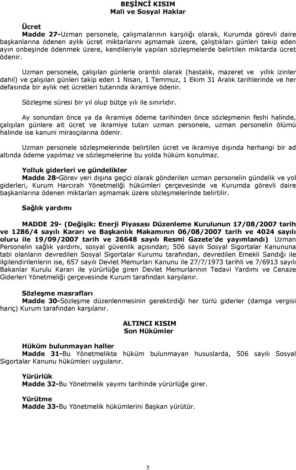 Uzman personele, çalışılan günlerle orantılı olarak (hastalık, mazeret ve yıllık izinler dahil) ve çalışılan günleri takip eden 1 Nisan, 1 Temmuz, 1 Ekim 31 Aralık tarihlerinde ve her defasında bir