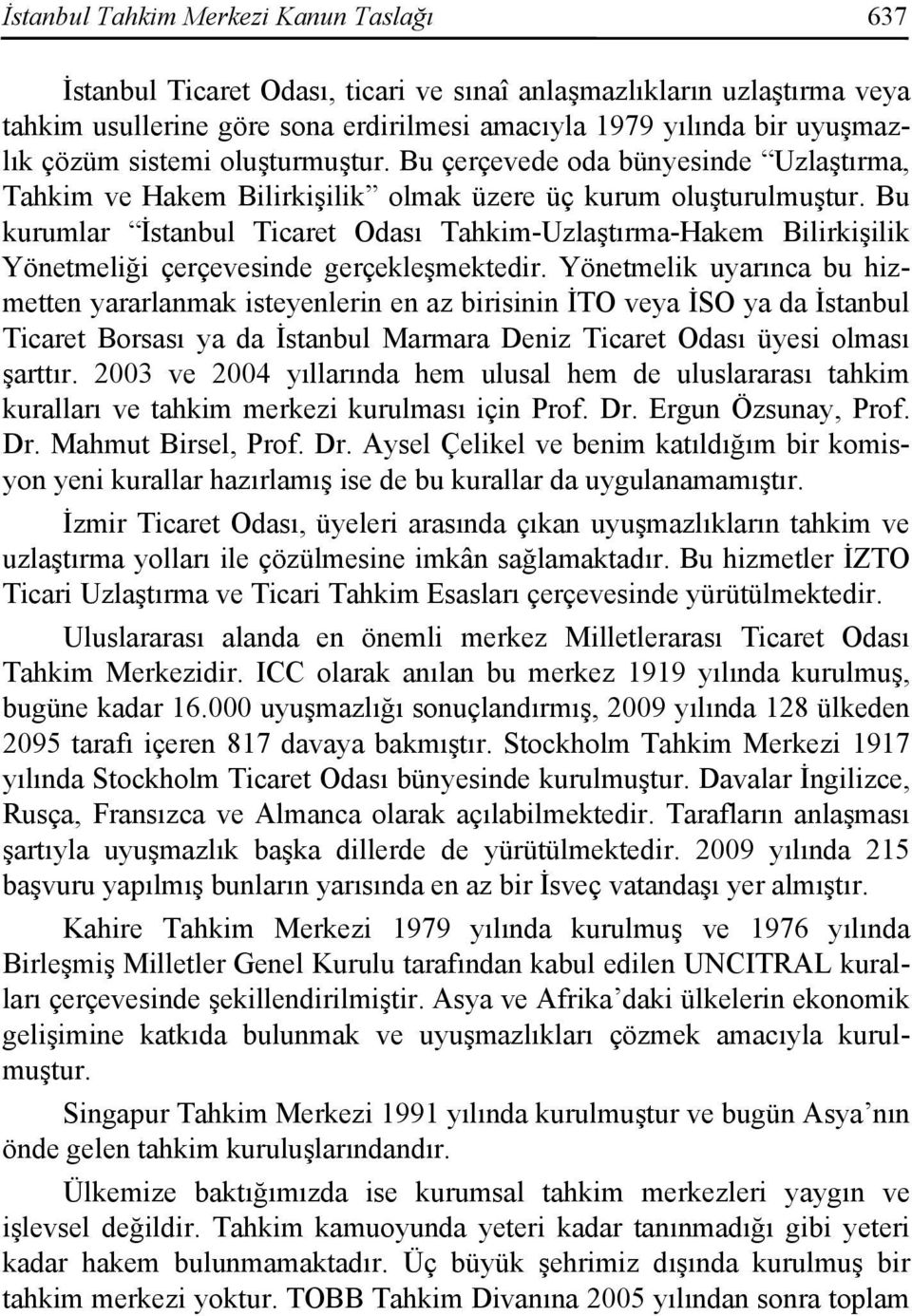 Bu kurumlar İstanbul Ticaret Odası Tahkim-Uzlaştırma-Hakem Bilirkişilik Yönetmeliği çerçevesinde gerçekleşmektedir.
