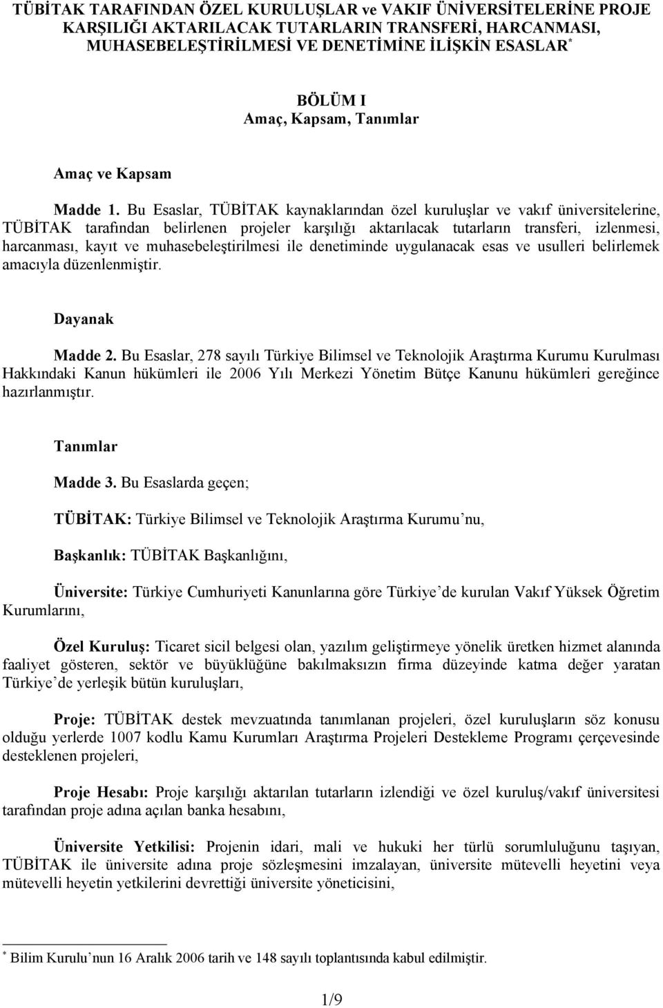 Bu Esaslar, TÜBİTAK kaynaklarından özel kuruluşlar ve vakıf üniversitelerine, TÜBİTAK tarafından belirlenen projeler karşılığı aktarılacak tutarların transferi, izlenmesi, harcanması, kayıt ve