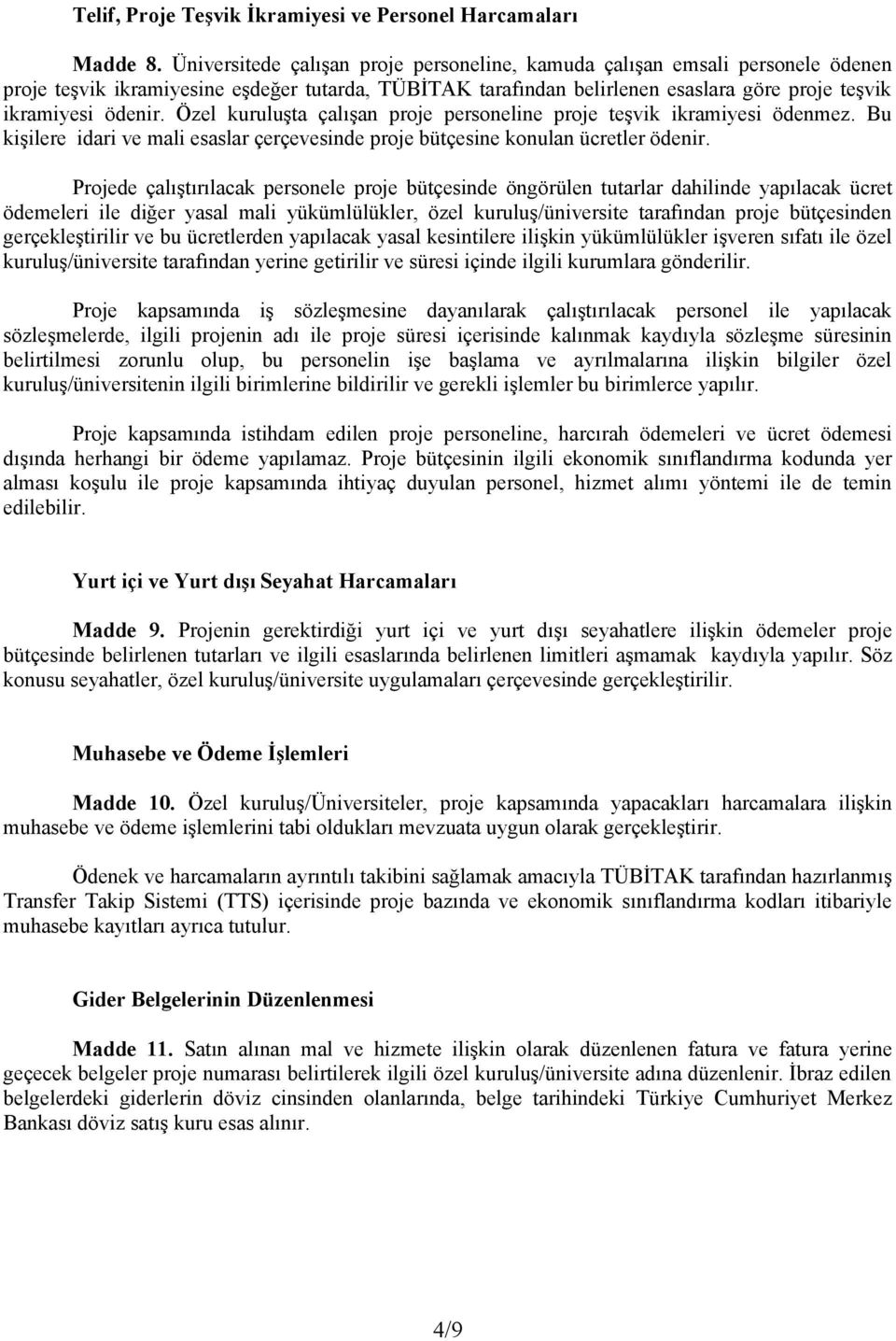 Özel kuruluşta çalışan proje personeline proje teşvik ikramiyesi ödenmez. Bu kişilere idari ve mali esaslar çerçevesinde proje bütçesine konulan ücretler ödenir.