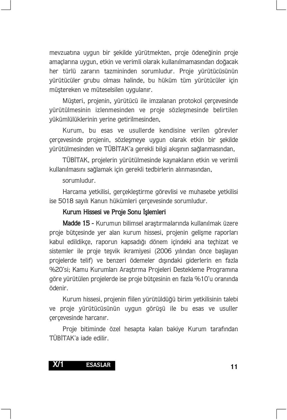 Müflteri, projenin, yürütücü ile imzalanan protokol çerçevesinde yürütülmesinin izlenmesinden ve proje sözleflmesinde belirtilen yükümlülüklerinin yerine getirilmesinden, Kurum, bu esas ve usullerde