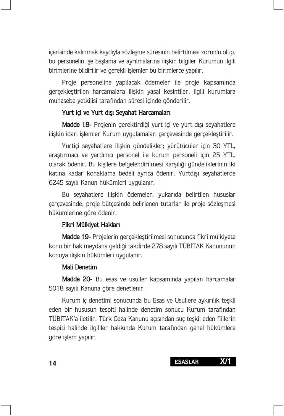 Proje personeline yap lacak ödemeler ile proje kapsam nda gerçeklefltirilen harcamalara iliflkin yasal kesintiler, ilgili kurumlara muhasebe yetkilisi taraf ndan süresi içinde gönderilir.