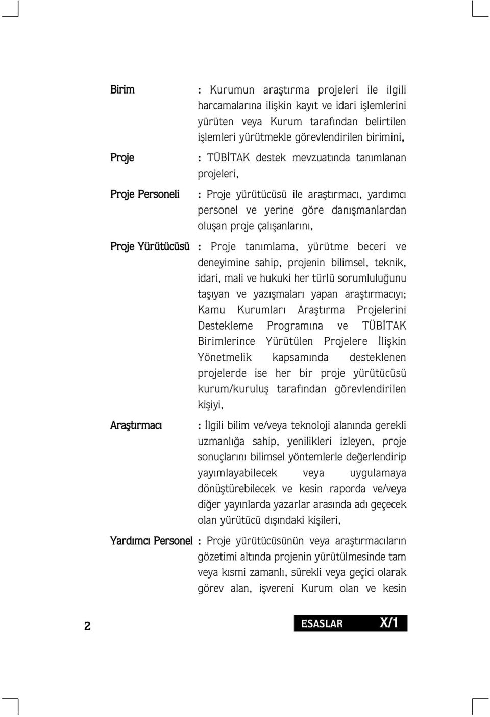 tan mlama, yürütme beceri ve deneyimine sahip, projenin bilimsel, teknik, idari, mali ve hukuki her türlü sorumlulu unu tafl yan ve yaz flmalar yapan araflt rmac y ; Kamu Kurumlar Araflt rma