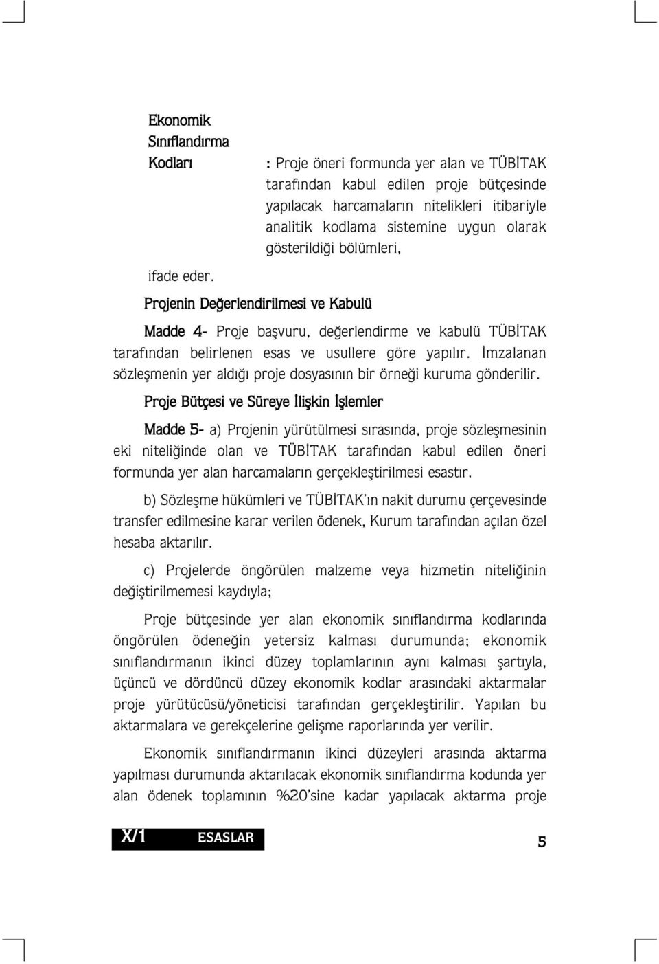 olarak gösterildi i bölümleri, Madde 4- Proje baflvuru, de erlendirme ve kabulü TÜB TAK taraf ndan belirlenen esas ve usullere göre yap l r.