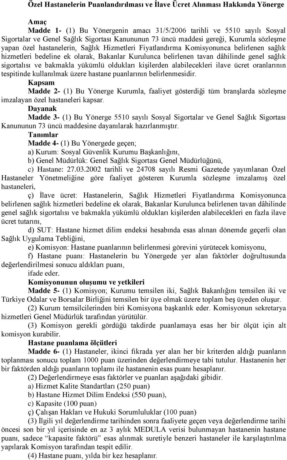 tavan dâhilinde genel sağlık sigortalısı ve bakmakla yükümlü oldukları kişilerden alabilecekleri ilave ücret oranlarının tespitinde kullanılmak üzere hastane puanlarının belirlenmesidir.